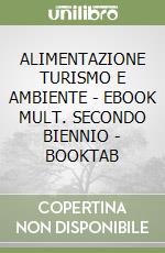 ALIMENTAZIONE TURISMO E AMBIENTE - EBOOK MULT. SECONDO BIENNIO - BOOKTAB libro