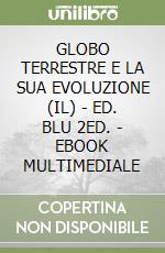 GLOBO TERRESTRE E LA SUA EVOLUZIONE (IL) - ED. BLU 2ED. - EBOOK MULTIMEDIALE libro