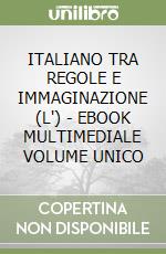 ITALIANO TRA REGOLE E IMMAGINAZIONE (L') - EBOOK MULTIMEDIALE VOLUME UNICO libro