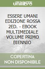 ESSERE UMANI EDIZIONE ROSSA 2ED. - EBOOK MULTIMEDIALE VOLUME PRIMO BIENNIO libro