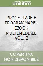 PROGETTARE E PROGRAMMARE  - EBOOK MULTIMEDIALE VOL. 2 libro