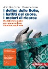 Delfini delle Eolie, i battiti del cuore, i motori di ricerca. Modelli matematici per comprendere, simulare, esplorare. Per le Scuole superiori. Con espansione online (I) libro