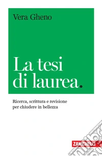 La tesi di laurea. Ricerca, scrittura e revisione per chiudere in bellezza