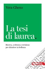 La tesi di laurea. Ricerca, scrittura e revisione per chiudere in bellezza libro