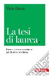 La tesi di laurea. Ricerca, scrittura e revisione per chiudere in bellezza libro