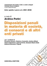 Libro quinto: Lavoro Art. 2621-2642. Disposizioni penali in materia di società, di consorzi e di altri enti privati libro