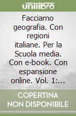 Facciamo geografia. Con regioni italiane. Per la Scuola media. Con e-book. Con espansione online. Vol. 1: Ambienti e paesaggi d`Europa libro usato