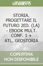 STORIA. PROGETTARE IL FUTURO 2ED. (LA) - EBOOK MULT. CONF. 1 + ATL. GEOSTORIA libro