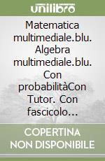 Matematica multimediale.blu. Algebra multimediale.blu. Con probabilitàCon Tutor. Con fascicolo costruire competenze di matematica. Con espansione online libro