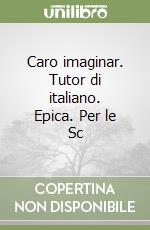 Caro imaginar. Tutor di italiano. Epica. Per le Sc libro