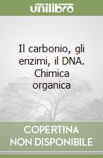 Il carbonio, gli enzimi, il DNA. Chimica organica e dei materiali, biochimi