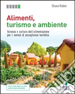 Alimenti, turismo e ambiente. Scienza e cultura dell'alimentazione per i servizi di accoglienza turistica. Per le Scuole superiori. Con Contenuto digitale (fornito elettronicamente) libro