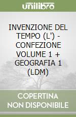 INVENZIONE DEL TEMPO (L') - CONFEZIONE VOLUME 1 + GEOGRAFIA 1 (LDM)