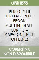 PERFORMER HERITAGE 2ED. - EBOOK MULTIMEDIALE CONF 1 + MAPS (ONLINE E OFFLINE) libro