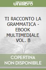 TI RACCONTO LA GRAMMATICA - EBOOK MULTIMEDIALE VOL. B libro