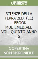 SCIENZE DELLA TERRA 2ED. (LE) - EBOOK MULTIMEDIALE VOL. QUINTO ANNO S libro