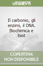 Il carbonio, gli enzimi, il DNA. Biochimica e biot libro