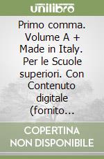 Primo comma. Volume A + Made in Italy. Per le Scuole superiori. Con Contenuto digitale (fornito elettronicamente) libro