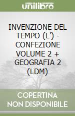 INVENZIONE DEL TEMPO (L') - CONFEZIONE VOLUME 2 + GEOGRAFIA 2 (LDM)