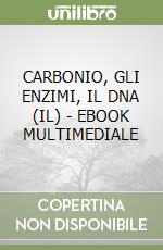CARBONIO, GLI ENZIMI, IL DNA (IL)  - EBOOK MULTIMEDIALE libro