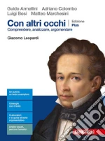 Con altri occhi Plus. Comprendere, analizzare, argomentare. Giacomo Leopardi. Per le Scuole superiori. Con e-book. Con espansione online libro