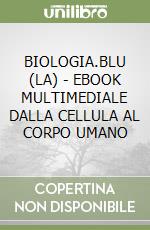 BIOLOGIA.BLU (LA) - EBOOK MULTIMEDIALE DALLA CELLULA AL CORPO UMANO libro