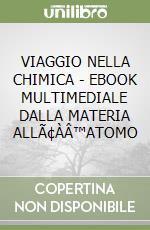 VIAGGIO NELLA CHIMICA - EBOOK MULTIMEDIALE DALLA MATERIA ALLÃ¢ÀÂ™ATOMO