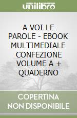 A VOI LE PAROLE - EBOOK MULTIMEDIALE CONFEZIONE VOLUME A + QUADERNO libro