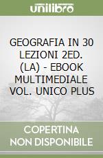 GEOGRAFIA IN 30 LEZIONI 2ED. (LA) - EBOOK MULTIMEDIALE VOL. UNICO PLUS libro