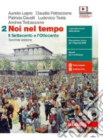 Noi nel tempo. Con Atlante delle grandi trasformazioni. Per le Scuole superiori. Con e-book. Con espansione online. Vol. 2: Il Settecento e l'Ottocento libro