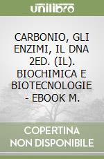 CARBONIO, GLI ENZIMI, IL DNA 2ED. (IL). BIOCHIMICA E BIOTECNOLOGIE - EBOOK M. libro