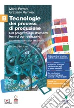 Tecnologie dei processi di produzione. Per le Scuole superiori. Con Contenuto digitale (fornito elettronicamente). Vol. B: Dal progetto agli strumenti tecnici per realizzarlo libro