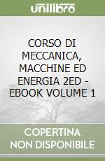 CORSO DI MECCANICA, MACCHINE ED ENERGIA 2ED  - EBOOK VOLUME 1 libro