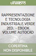 RAPPRESENTAZIONE E TECNOLOGIA INDUSTRIALE.VERDE 2ED. - EBOOK VOLUME AUTOCAD libro