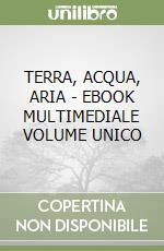 TERRA, ACQUA, ARIA - EBOOK MULTIMEDIALE VOLUME UNICO libro