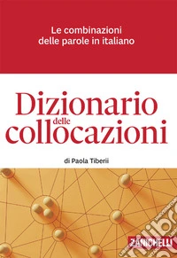Dizionario delle collocazioni. Le combinazioni delle parole in italiano. Con e-book libro