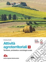 Attività agroterritoriali. Per le Scuole superiori. Con Contenuto digitale (fornito elettronicamente). Vol. 1: Territorio, ambiente e sociologia rurale libro