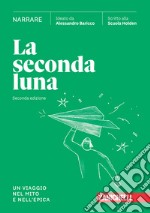 Seconda luna. Narrare. Un viaggio nel mito e nell'epica. Per le Scuole superiori. Con espansione online (La) libro