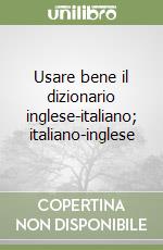 Usare bene il dizionario inglese-italiano; italiano-inglese libro