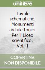 Tavole schematiche. Monumenti architettonici. Per il Liceo scientifico. Vol. 1 libro