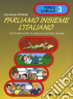 Parliamo insieme l'italiano. Corso di lingua e cultura italiana per studenti stranieri. Vol. 3 libro