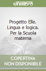 Progetto Elle. Lingua e logica. Per la Scuola materna libro