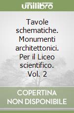 Tavole schematiche. Monumenti architettonici. Per il Liceo scientifico. Vol. 2 libro