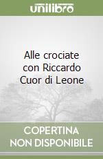 Alle crociate con Riccardo Cuor di Leone libro