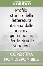 Profilo storico della letteratura italiana dalle origini ai giorni nostri. Per le Scuole superiori libro