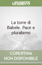 La torre di Babele. Pace e pluralismo libro