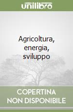 Agricoltura, energia, sviluppo libro