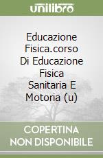 Educazione Fisica.corso Di Educazione Fisica Sanitaria E Motoria (u)