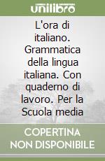 L'ora di italiano. Grammatica della lingua italiana. Con quaderno di lavoro. Per la Scuola media libro