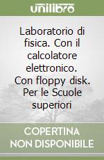 Laboratorio di fisica. Con il calcolatore elettronico. Con floppy disk. Per le Scuole superiori libro